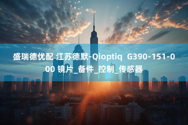 盛瑞德优配 江苏德默-Qioptiq  G390-151-000 镜片_备件_控制_传感器